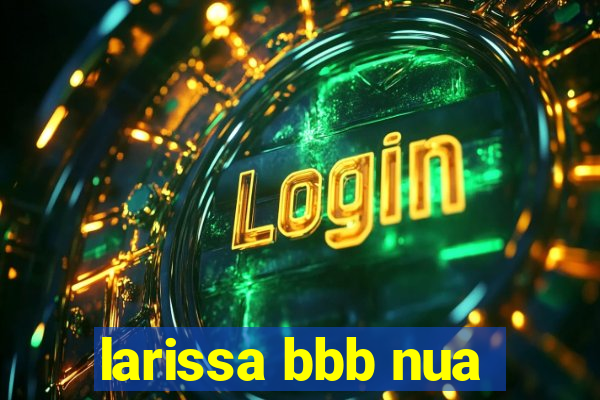 larissa bbb nua